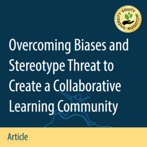 Overcoming Biases and Stereotype Threat to Create a Collaborative Learning Community