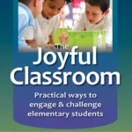 Book cover of The Joyful Classroom: Practical ways to engage and challenge elementary students