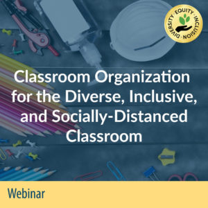 Classroom Organization for the Diverse, Inclusive, and Socially-Distanced Classroom