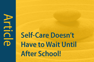 Self-Care Doesn´t Have to Wait Until After School