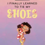 I Finally Learned To Tie My Shoes