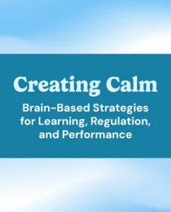 Creating Calm: Brain-Based Strategies for Learning, Regulation, and Performance