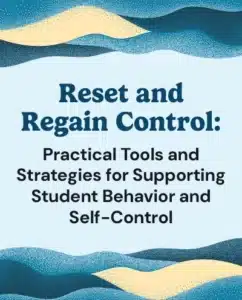 Reset and Regain Control: Practical Tools and Strategies for Supporting Student Behavior and Self-Control