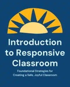 Introduction to Responsive Classroom: Foundational Strategies for Creating a Safe, Joyful Classroom